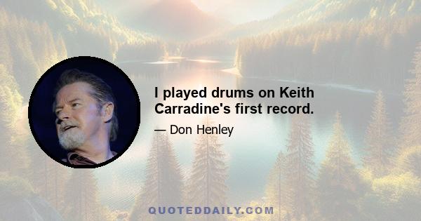 I played drums on Keith Carradine's first record.