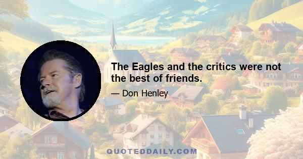 The Eagles and the critics were not the best of friends.