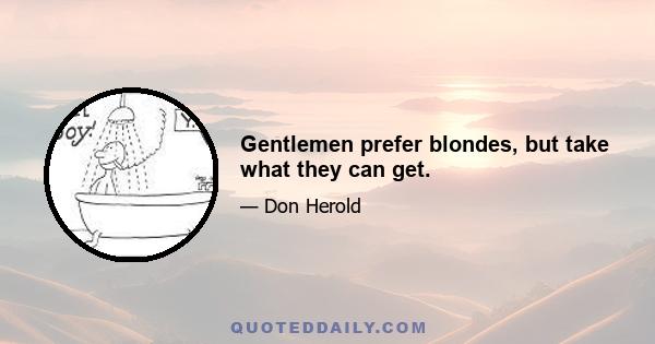 Gentlemen prefer blondes, but take what they can get.