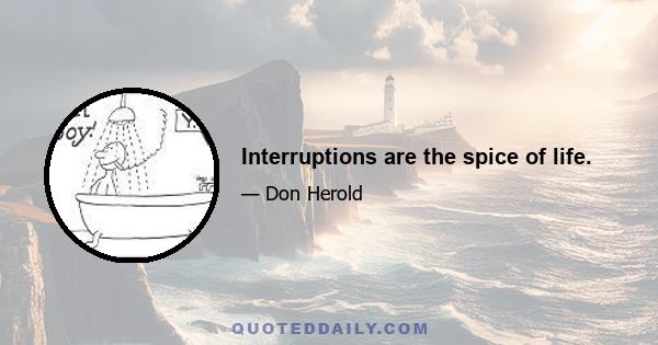 Interruptions are the spice of life.