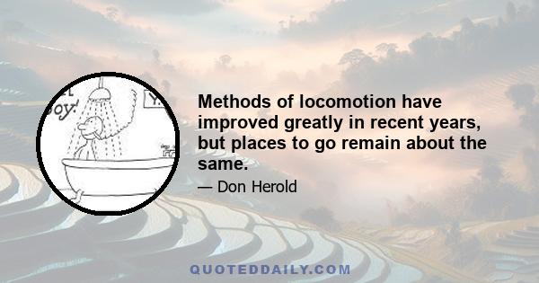 Methods of locomotion have improved greatly in recent years, but places to go remain about the same.