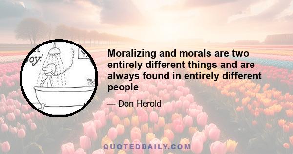 Moralizing and morals are two entirely different things and are always found in entirely different people