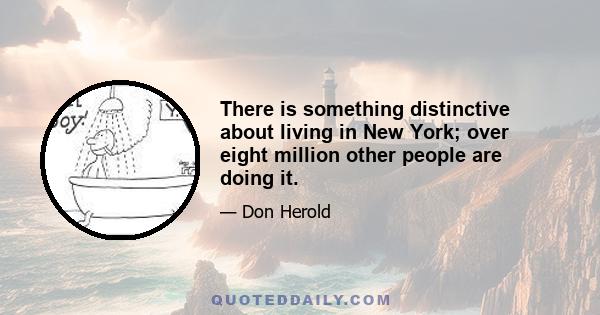 There is something distinctive about living in New York; over eight million other people are doing it.