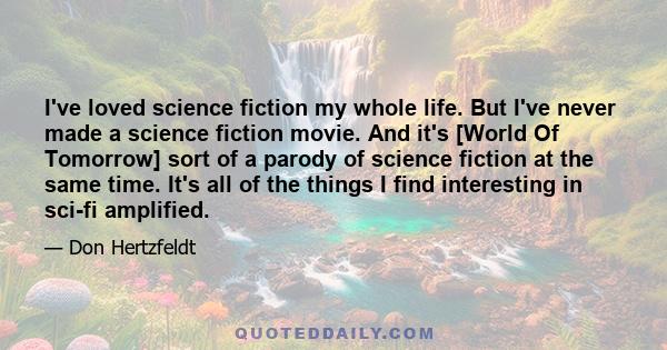 I've loved science fiction my whole life. But I've never made a science fiction movie. And it's [World Of Tomorrow] sort of a parody of science fiction at the same time. It's all of the things I find interesting in