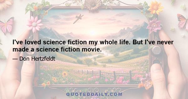 I've loved science fiction my whole life. But I've never made a science fiction movie.