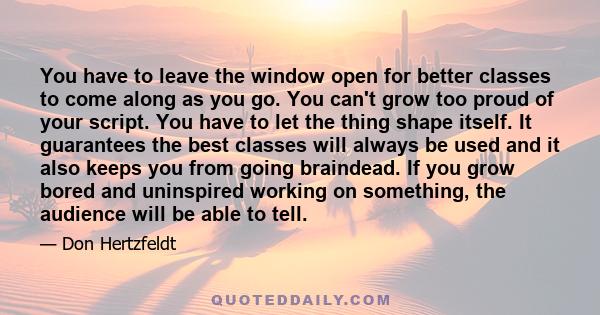 You have to leave the window open for better classes to come along as you go. You can't grow too proud of your script. You have to let the thing shape itself. It guarantees the best classes will always be used and it