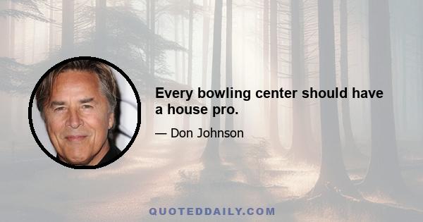 Every bowling center should have a house pro.