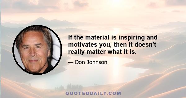 If the material is inspiring and motivates you, then it doesn't really matter what it is.