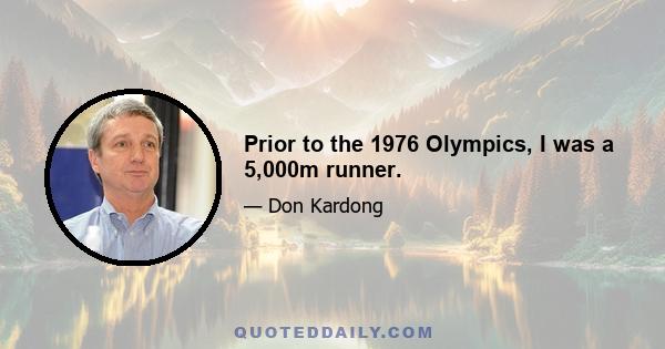 Prior to the 1976 Olympics, I was a 5,000m runner.