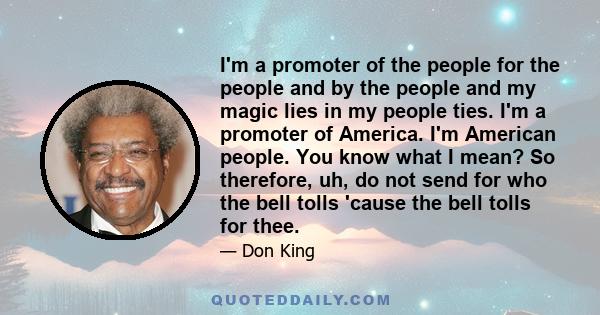 I'm a promoter of the people for the people and by the people and my magic lies in my people ties.