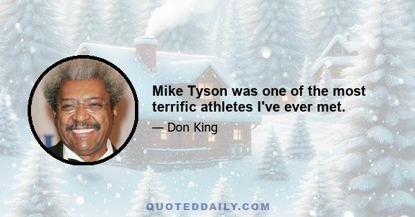 Mike Tyson was one of the most terrific athletes I've ever met.