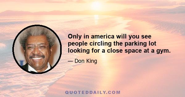 Only in america will you see people circling the parking lot looking for a close space at a gym.