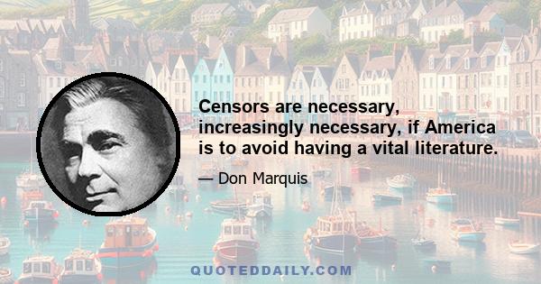 Censors are necessary, increasingly necessary, if America is to avoid having a vital literature.