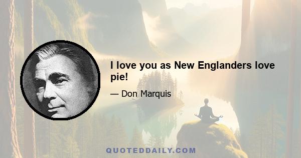 I love you as New Englanders love pie!