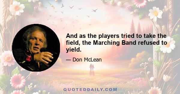 And as the players tried to take the field, the Marching Band refused to yield.