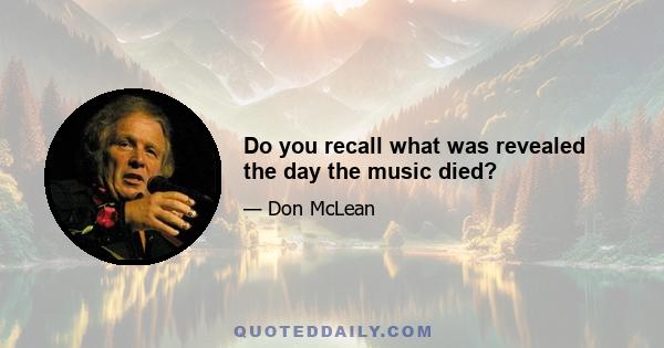 Do you recall what was revealed the day the music died?