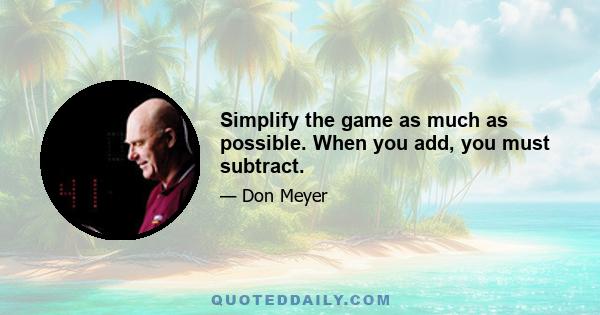 Simplify the game as much as possible. When you add, you must subtract.