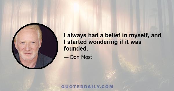 I always had a belief in myself, and I started wondering if it was founded.