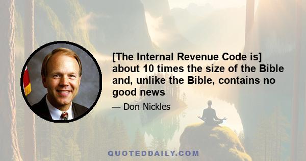 [The Internal Revenue Code is] about 10 times the size of the Bible and, unlike the Bible, contains no good news