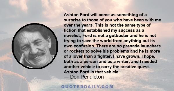 Ashton Ford will come as something of a surprise to those of you who have been with me over the years. This is not the same type of fiction that established my success as a novelist; Ford is not a gutbuster and he is