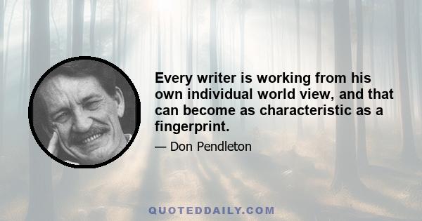 Every writer is working from his own individual world view, and that can become as characteristic as a fingerprint.