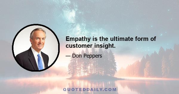 Empathy is the ultimate form of customer insight.