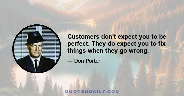 Customers don't expect you to be perfect. They do expect you to fix things when they go wrong.