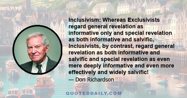 Inclusivism: Whereas Exclusivists regard general revelation as informative only and special revelation as both informative and salvific, Inclusivists, by contrast, regard general revelation as both informative and