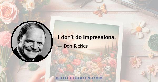 I don't do impressions.