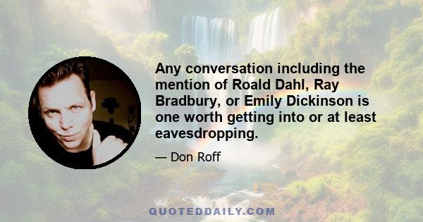 Any conversation including the mention of Roald Dahl, Ray Bradbury, or Emily Dickinson is one worth getting into or at least eavesdropping.