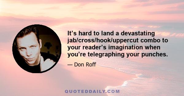 It’s hard to land a devastating jab/cross/hook/uppercut combo to your reader’s imagination when you’re telegraphing your punches.
