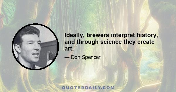 Ideally, brewers interpret history, and through science they create art.