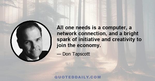 All one needs is a computer, a network connection, and a bright spark of initiative and creativity to join the economy.