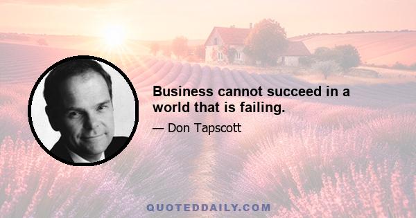 Business cannot succeed in a world that is failing.