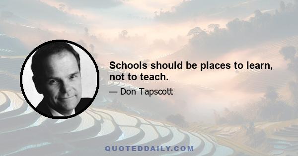 Schools should be places to learn, not to teach.