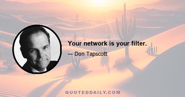 Your network is your filter.