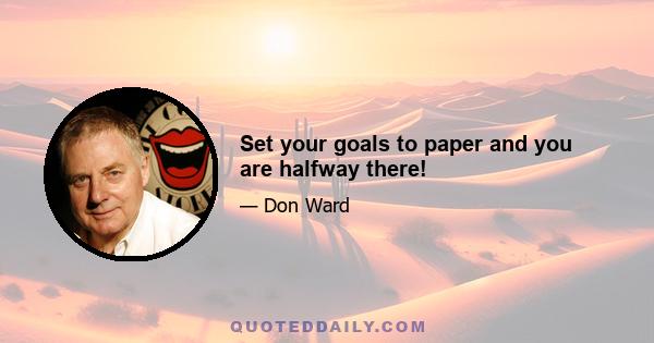 Set your goals to paper and you are halfway there!