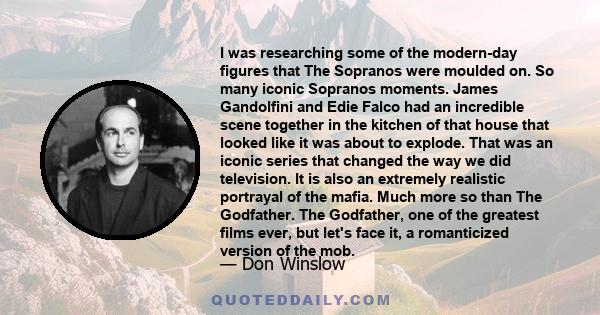 I was researching some of the modern-day figures that The Sopranos were moulded on. So many iconic Sopranos moments. James Gandolfini and Edie Falco had an incredible scene together in the kitchen of that house that