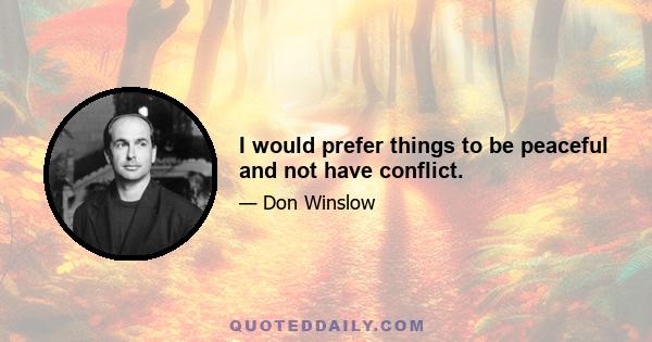 I would prefer things to be peaceful and not have conflict.