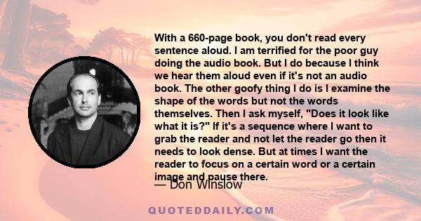 With a 660-page book, you don't read every sentence aloud. I am terrified for the poor guy doing the audio book. But I do because I think we hear them aloud even if it's not an audio book. The other goofy thing I do is