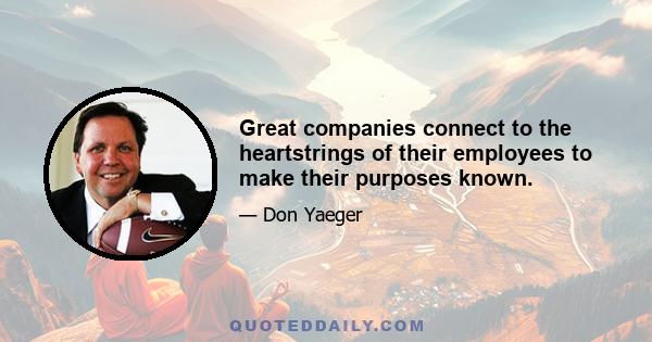 Great companies connect to the heartstrings of their employees to make their purposes known.