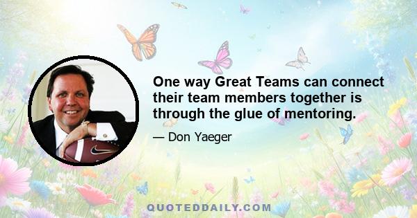 One way Great Teams can connect their team members together is through the glue of mentoring.