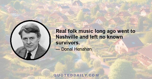 Real folk music long ago went to Nashville and left no known survivors.