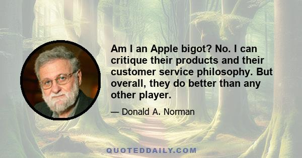 Am I an Apple bigot? No. I can critique their products and their customer service philosophy. But overall, they do better than any other player.