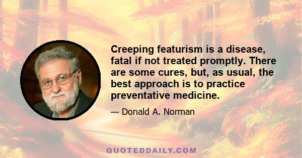 Creeping featurism is a disease, fatal if not treated promptly. There are some cures, but, as usual, the best approach is to practice preventative medicine.