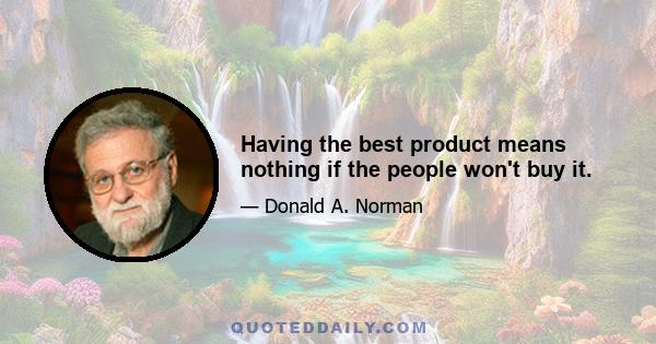 Having the best product means nothing if the people won't buy it.