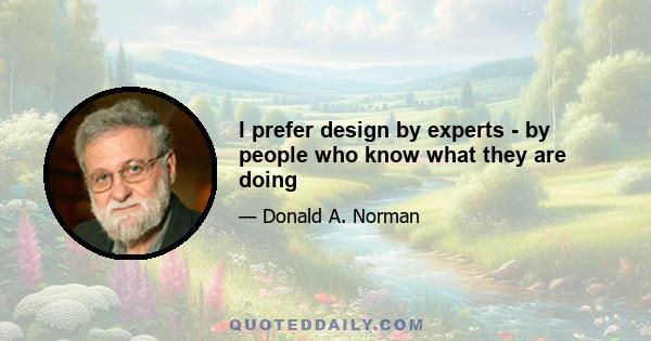 I prefer design by experts - by people who know what they are doing