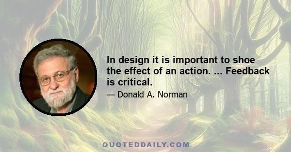 In design it is important to shoe the effect of an action. ... Feedback is critical.