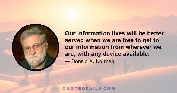 Our information lives will be better served when we are free to get to our information from wherever we are, with any device available.