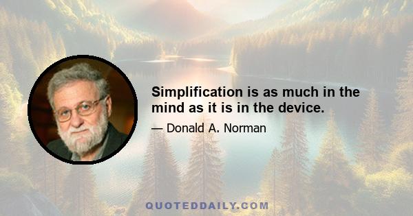 Simplification is as much in the mind as it is in the device.